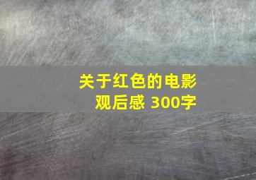 关于红色的电影观后感 300字